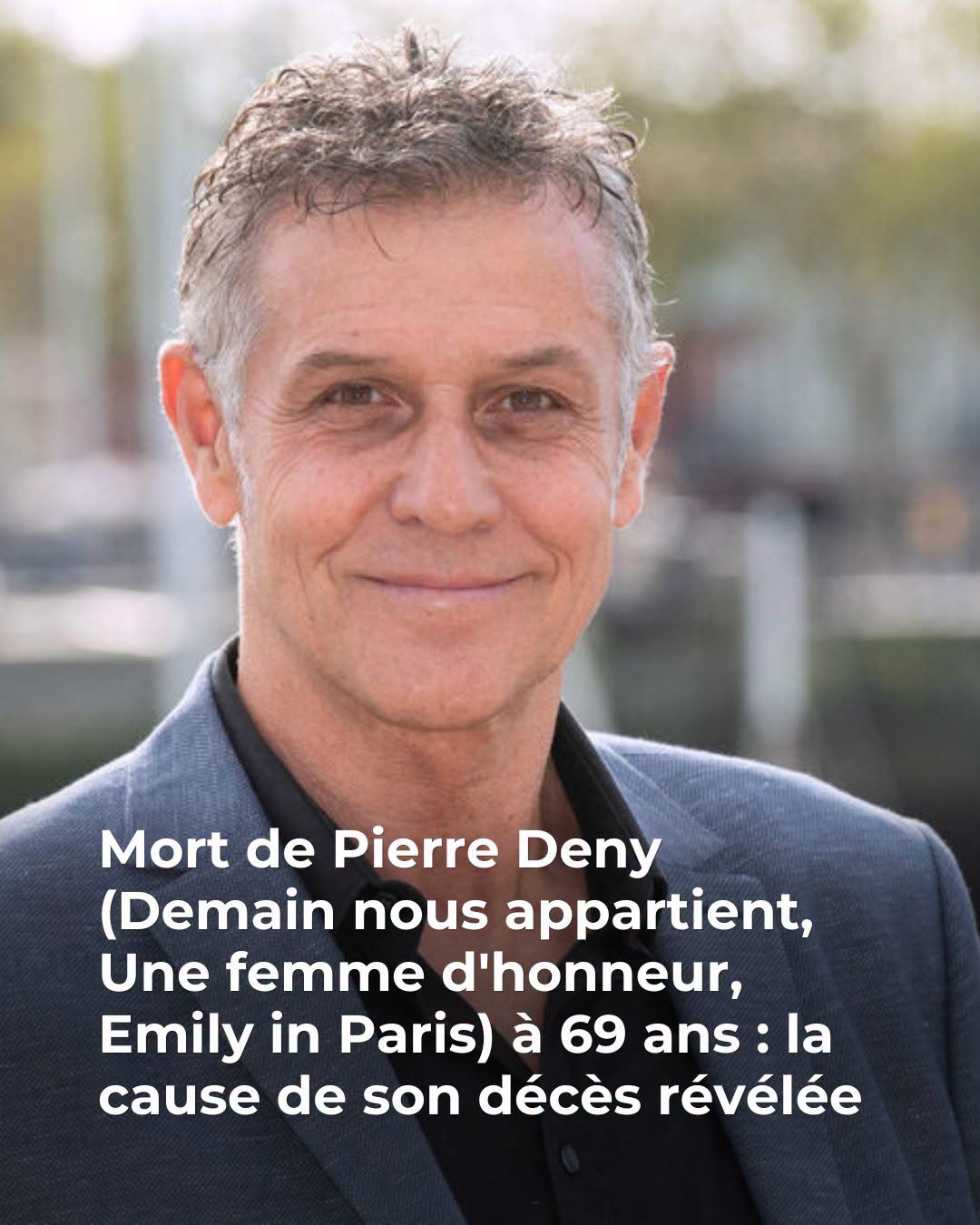 Mort de Pierre Deny (Demain nous appartient, Une femme d’honneur, Emily in Paris) à 69 ans : la cause de son décès révélée