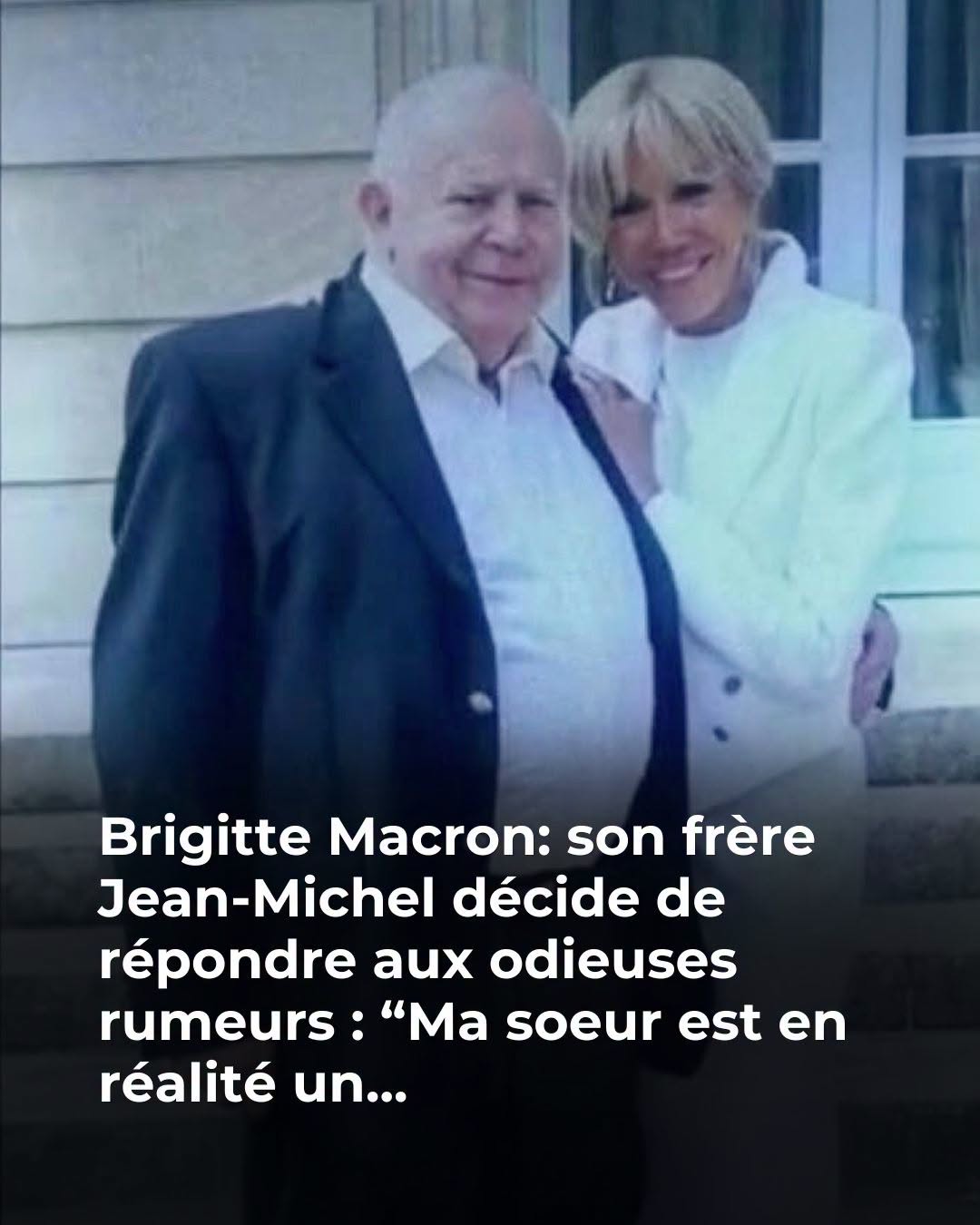 Brigitte Macron, pourquoi son frère Jean-Michel refuse de répondre aux odieuses rumeurs : “Il n’a pas envie d’être face aux caméras”