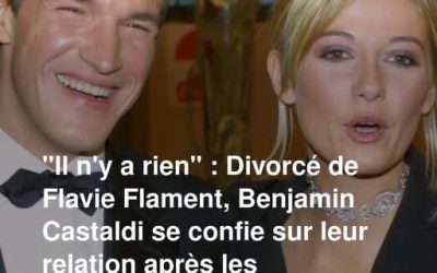 “Il n’y a rien” : Divorcé de Flavie Flament, Benjamin Castaldi se confie sur leur relation après les accusations contre Patrick Bruel