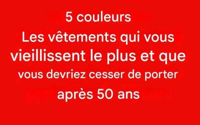 5 couleurs à éviter après 50 ans : elles peuvent ternir votre éclat…